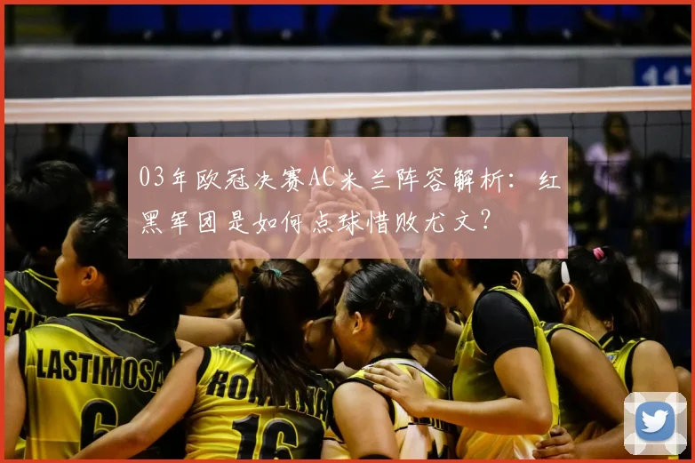 03年欧冠决赛AC米兰阵容解析:红黑军团是如何点球惜败尤文?
