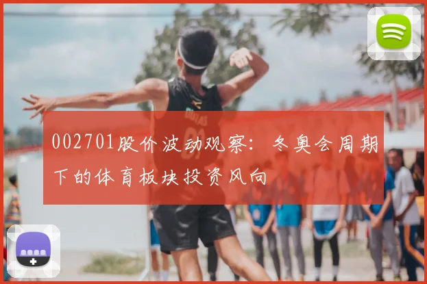 002701股价波动观察：冬奥会周期下的体育板块投资风向